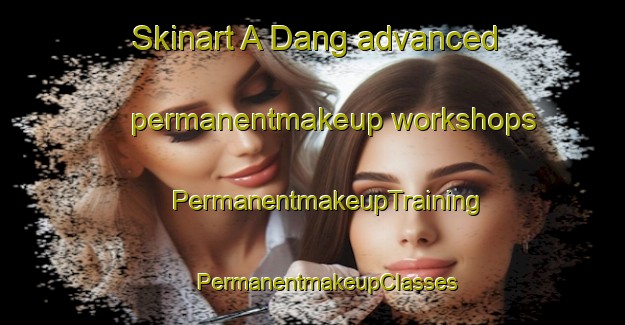 Skinart A Dang advanced permanentmakeup workshops | #PermanentmakeupTraining #PermanentmakeupClasses #SkinartTraining-Vietnam