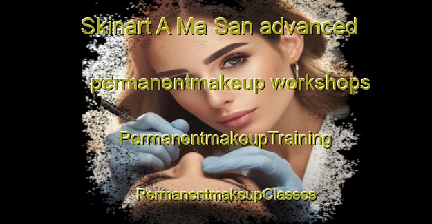 Skinart A Ma San advanced permanentmakeup workshops | #PermanentmakeupTraining #PermanentmakeupClasses #SkinartTraining-Vietnam