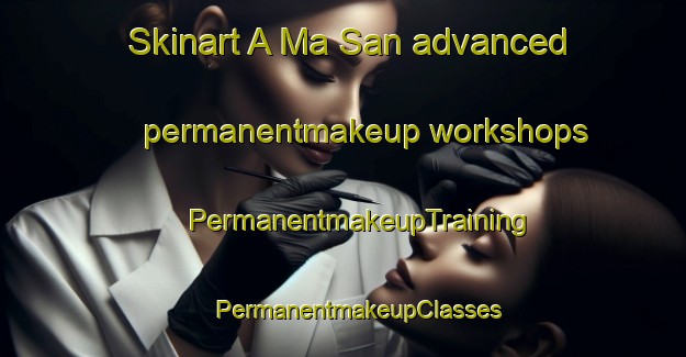 Skinart A Ma San advanced permanentmakeup workshops | #PermanentmakeupTraining #PermanentmakeupClasses #SkinartTraining-Vietnam