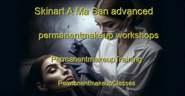 Skinart A Ma San advanced permanentmakeup workshops | #PermanentmakeupTraining #PermanentmakeupClasses #SkinartTraining-Vietnam