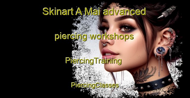 Skinart A Mai advanced piercing workshops | #PiercingTraining #PiercingClasses #SkinartTraining-Vietnam