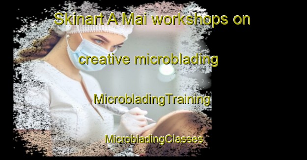 Skinart A Mai workshops on creative microblading | #MicrobladingTraining #MicrobladingClasses #SkinartTraining-Vietnam