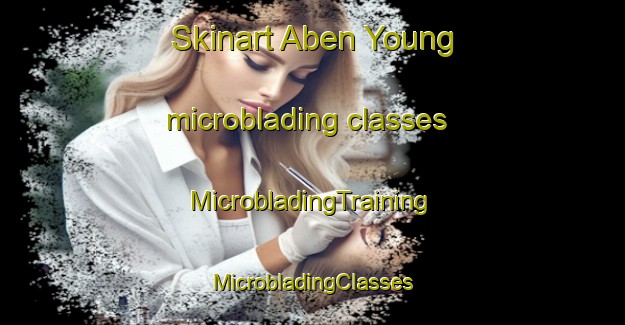 Skinart Aben Young microblading classes | #MicrobladingTraining #MicrobladingClasses #SkinartTraining-Vietnam