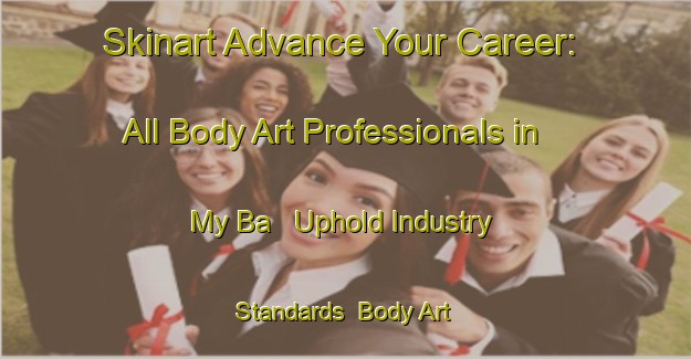 Skinart Advance Your Career: All Body Art Professionals in My Ba - Uphold Industry Standards | Body Art Qualification Authority | BAQA-Vietnam
