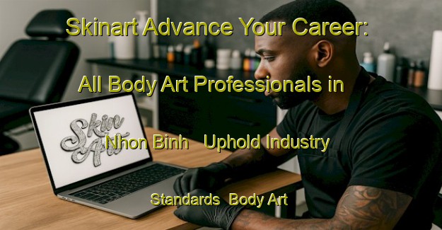 Skinart Advance Your Career: All Body Art Professionals in Nhon Binh - Uphold Industry Standards | Body Art Qualification Authority | BAQA-Vietnam