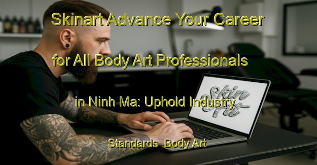 Skinart Advance Your Career for All Body Art Professionals in Ninh Ma: Uphold Industry Standards | Body Art Qualification Authority | BAQA-Vietnam