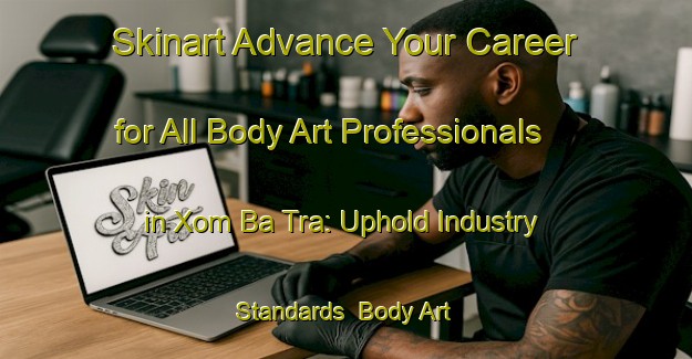 Skinart Advance Your Career for All Body Art Professionals in Xom Ba Tra: Uphold Industry Standards | Body Art Qualification Authority | BAQA-Vietnam