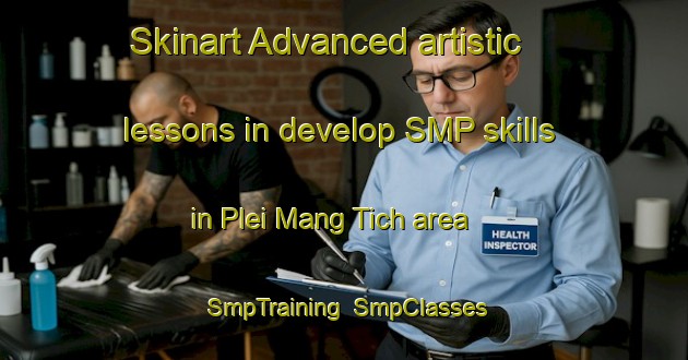 Skinart Advanced artistic lessons in develop SMP skills in Plei Mang Tich area | SmpTraining | SmpClasses | SkinartTraining-Vietnam