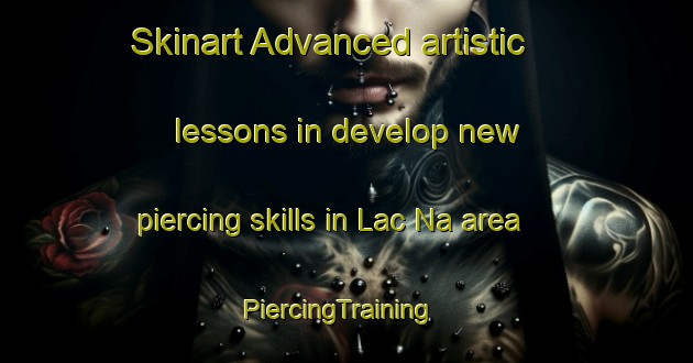 Skinart Advanced artistic lessons in develop new piercing skills in Lac Na area | PiercingTraining | PiercingClasses | SkinartTraining-Vietnam