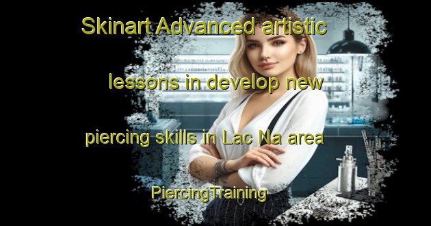 Skinart Advanced artistic lessons in develop new piercing skills in Lac Na area | PiercingTraining | PiercingClasses | SkinartTraining-Vietnam