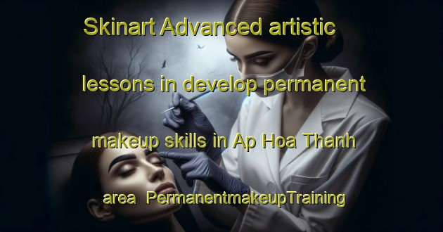 Skinart Advanced artistic lessons in develop permanent makeup skills in Ap Hoa Thanh area | PermanentmakeupTraining | PermanentmakeupClasses | SkinartTraining-Vietnam