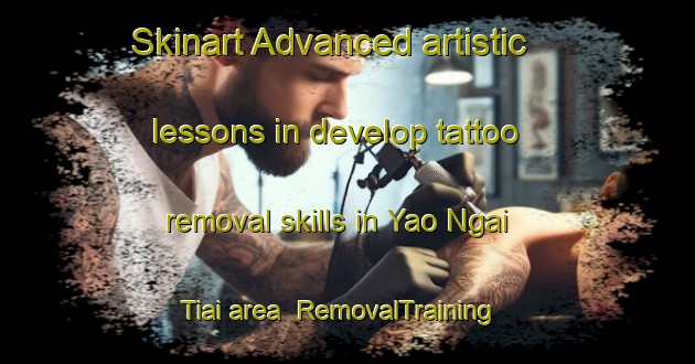 Skinart Advanced artistic lessons in develop tattoo removal skills in Yao Ngai Tiai area | RemovalTraining | RemovalClasses | SkinartTraining-Vietnam