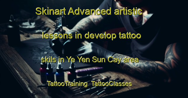 Skinart Advanced artistic lessons in develop tattoo skils in Ye Yen Sun Cay area | TattooTraining | TattooClasses | SkinartTraining-Vietnam