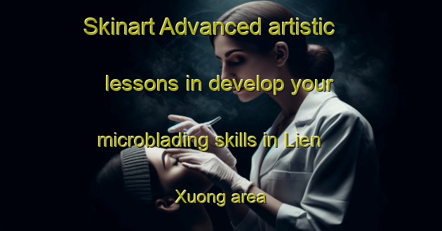 Skinart Advanced artistic lessons in develop your microblading skills in Lien Xuong area | MicrobladingTraining | MicrobladingClasses | SkinartTraining-Vietnam