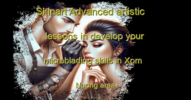 Skinart Advanced artistic lessons in develop your microblading skills in Xom Nuong area | MicrobladingTraining | MicrobladingClasses | SkinartTraining-Vietnam