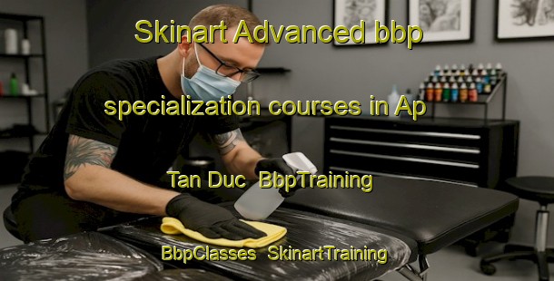 Skinart Advanced bbp specialization courses in Ap Tan Duc | BbpTraining | BbpClasses | SkinartTraining-Vietnam