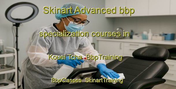 Skinart Advanced bbp specialization courses in Kouei Tcha | BbpTraining | BbpClasses | SkinartTraining-Vietnam