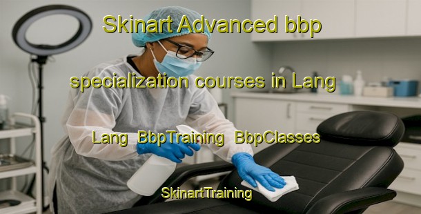 Skinart Advanced bbp specialization courses in Lang Lang | BbpTraining | BbpClasses | SkinartTraining-Vietnam