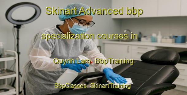 Skinart Advanced bbp specialization courses in Quynh Lam | BbpTraining | BbpClasses | SkinartTraining-Vietnam