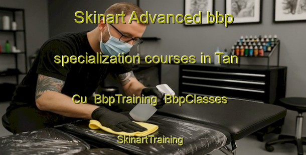 Skinart Advanced bbp specialization courses in Tan Cu | BbpTraining | BbpClasses | SkinartTraining-Vietnam