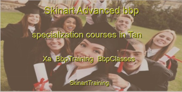 Skinart Advanced bbp specialization courses in Tan Xa | BbpTraining | BbpClasses | SkinartTraining-Vietnam