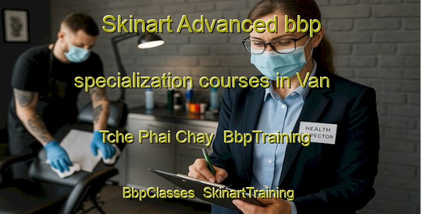 Skinart Advanced bbp specialization courses in Van Tche Phai Chay | BbpTraining | BbpClasses | SkinartTraining-Vietnam