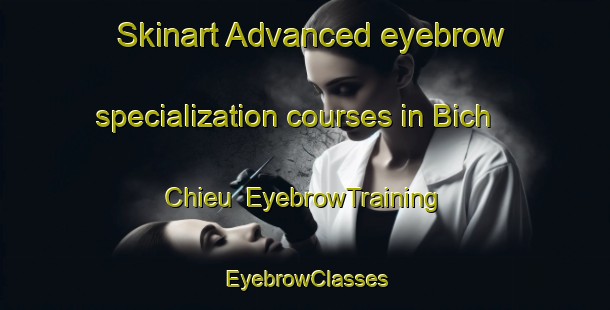 Skinart Advanced eyebrow specialization courses in Bich Chieu | EyebrowTraining | EyebrowClasses | SkinartTraining-Vietnam