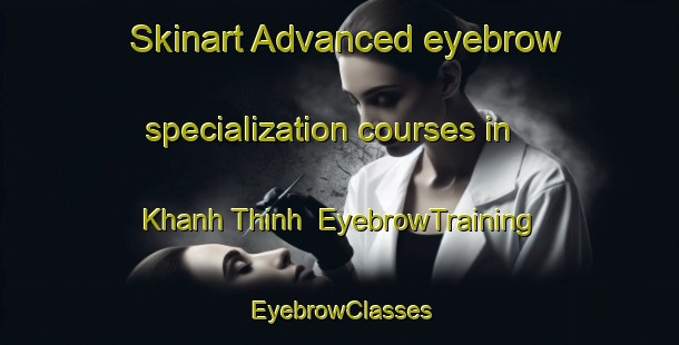 Skinart Advanced eyebrow specialization courses in Khanh Thinh | EyebrowTraining | EyebrowClasses | SkinartTraining-Vietnam