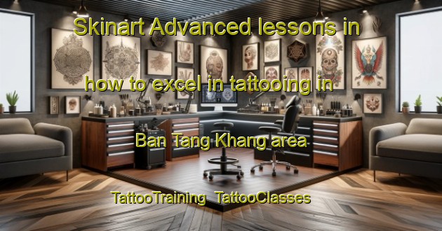 Skinart Advanced lessons in how to excel in tattooing in Ban Tang Khang area | TattooTraining | TattooClasses | SkinartTraining-Vietnam