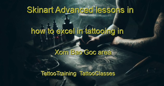 Skinart Advanced lessons in how to excel in tattooing in Xom Bao Goc area | TattooTraining | TattooClasses | SkinartTraining-Vietnam