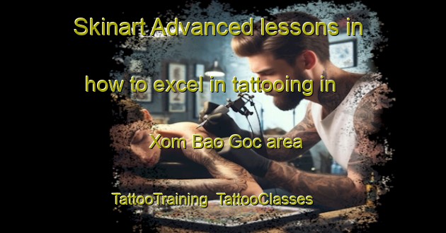Skinart Advanced lessons in how to excel in tattooing in Xom Bao Goc area | TattooTraining | TattooClasses | SkinartTraining-Vietnam