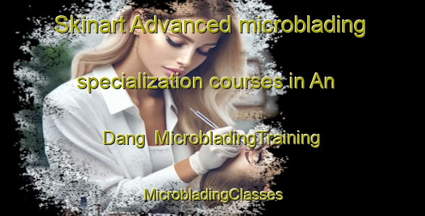 Skinart Advanced microblading specialization courses in An Dang | #MicrobladingTraining #MicrobladingClasses #SkinartTraining-Vietnam