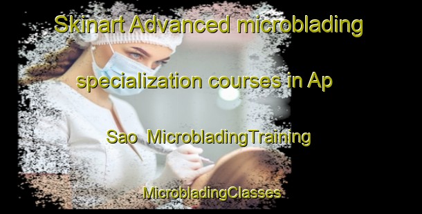 Skinart Advanced microblading specialization courses in Ap Sao | #MicrobladingTraining #MicrobladingClasses #SkinartTraining-Vietnam