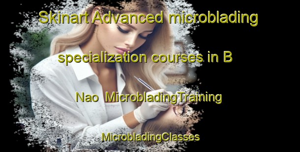 Skinart Advanced microblading specialization courses in B Nao | #MicrobladingTraining #MicrobladingClasses #SkinartTraining-Vietnam