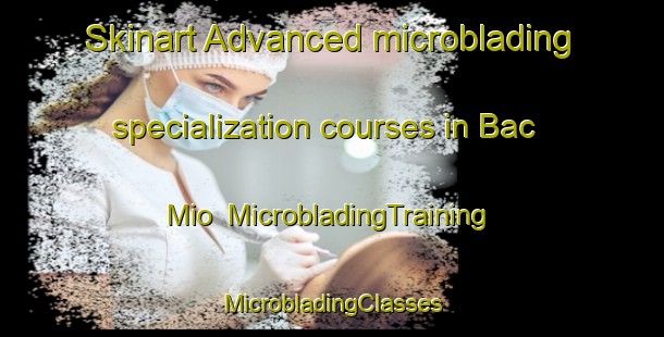 Skinart Advanced microblading specialization courses in Bac Mio | #MicrobladingTraining #MicrobladingClasses #SkinartTraining-Vietnam