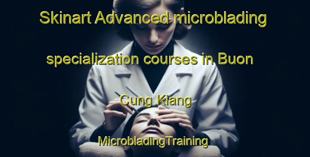 Skinart Advanced microblading specialization courses in Buon Cung Klang | #MicrobladingTraining #MicrobladingClasses #SkinartTraining-Vietnam