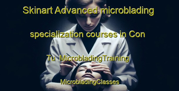 Skinart Advanced microblading specialization courses in Con Tu | #MicrobladingTraining #MicrobladingClasses #SkinartTraining-Vietnam