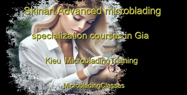 Skinart Advanced microblading specialization courses in Gia Kieu | #MicrobladingTraining #MicrobladingClasses #SkinartTraining-Vietnam