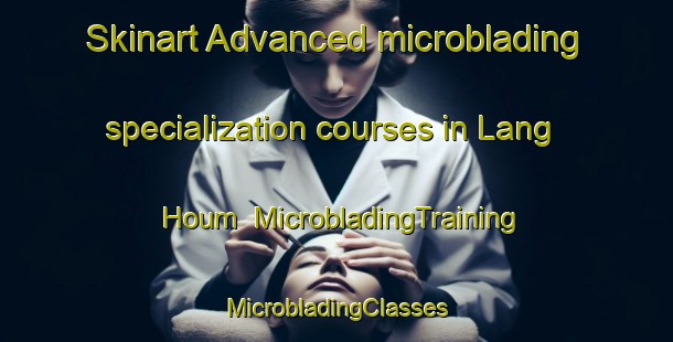 Skinart Advanced microblading specialization courses in Lang Houm | #MicrobladingTraining #MicrobladingClasses #SkinartTraining-Vietnam