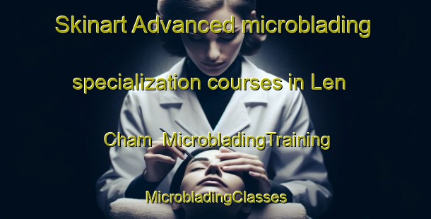 Skinart Advanced microblading specialization courses in Len Cham | #MicrobladingTraining #MicrobladingClasses #SkinartTraining-Vietnam