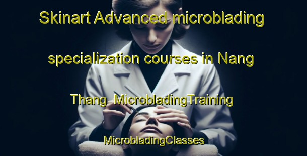 Skinart Advanced microblading specialization courses in Nang Thang | #MicrobladingTraining #MicrobladingClasses #SkinartTraining-Vietnam