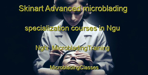 Skinart Advanced microblading specialization courses in Ngu Nghi | #MicrobladingTraining #MicrobladingClasses #SkinartTraining-Vietnam