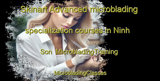 Skinart Advanced microblading specialization courses in Ninh Son | #MicrobladingTraining #MicrobladingClasses #SkinartTraining-Vietnam