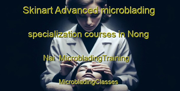 Skinart Advanced microblading specialization courses in Nong Nai | MicrobladingTraining | MicrobladingClasses | SkinartTraining-Vietnam