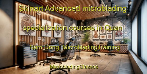 Skinart Advanced microblading specialization courses in Quan Nam Dong | #MicrobladingTraining #MicrobladingClasses #SkinartTraining-Vietnam