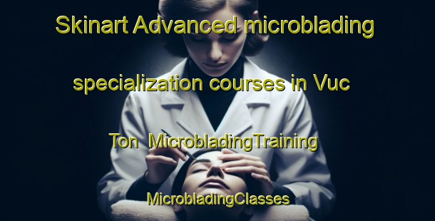 Skinart Advanced microblading specialization courses in Vuc Ton | #MicrobladingTraining #MicrobladingClasses #SkinartTraining-Vietnam