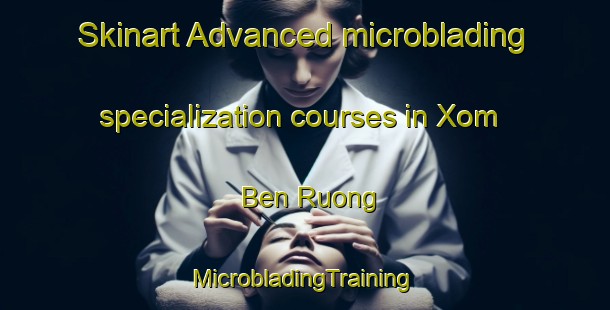 Skinart Advanced microblading specialization courses in Xom Ben Ruong | #MicrobladingTraining #MicrobladingClasses #SkinartTraining-Vietnam