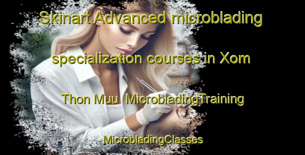 Skinart Advanced microblading specialization courses in Xom Thon Muu | #MicrobladingTraining #MicrobladingClasses #SkinartTraining-Vietnam