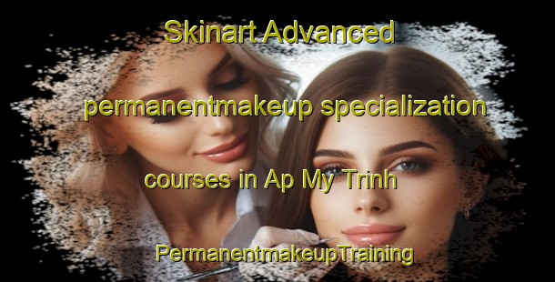 Skinart Advanced permanentmakeup specialization courses in Ap My Trinh | PermanentmakeupTraining | PermanentmakeupClasses | SkinartTraining-Vietnam