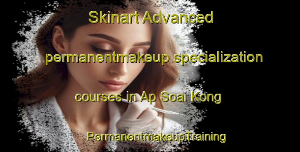 Skinart Advanced permanentmakeup specialization courses in Ap Soai Kong | #PermanentmakeupTraining #PermanentmakeupClasses #SkinartTraining-Vietnam